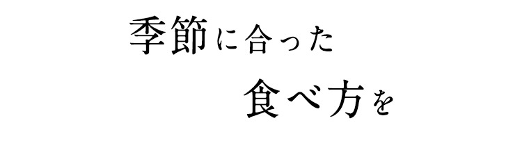 季節に合った食べ方を